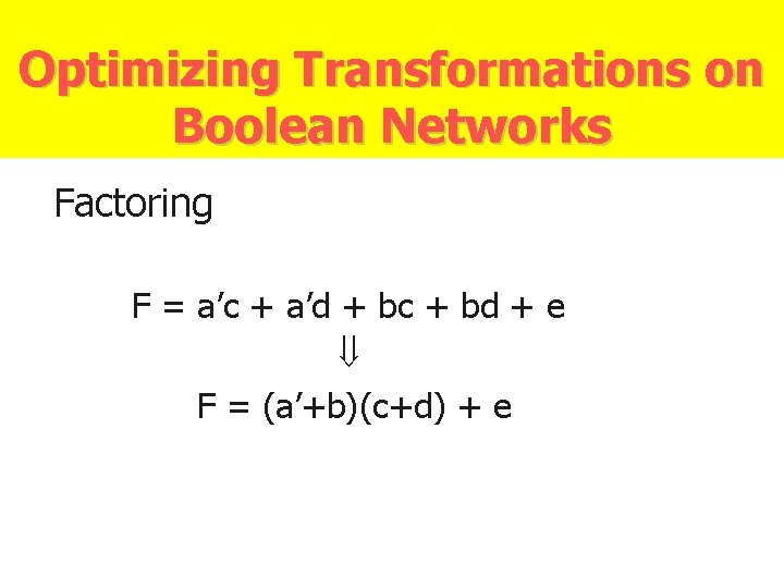 Optimizing Transformations on Boolean Networks Factoring F = a’c + a’d + bc +