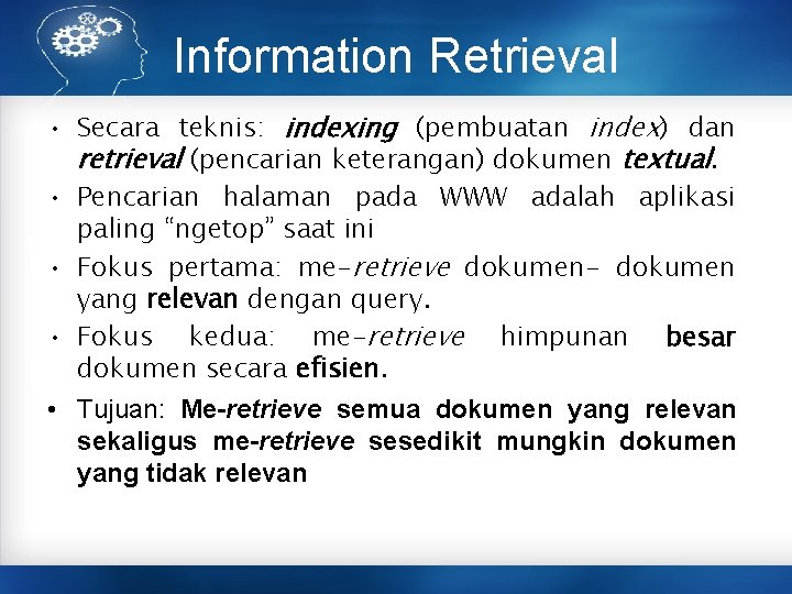 Information Retrieval • Secara teknis: indexing (pembuatan index) dan retrieval (pencarian keterangan) dokumen textual.