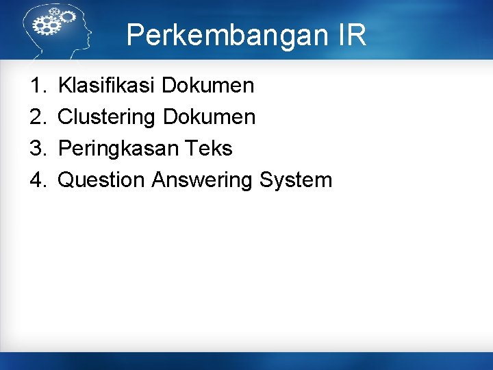 Perkembangan IR 1. 2. 3. 4. Klasifikasi Dokumen Clustering Dokumen Peringkasan Teks Question Answering