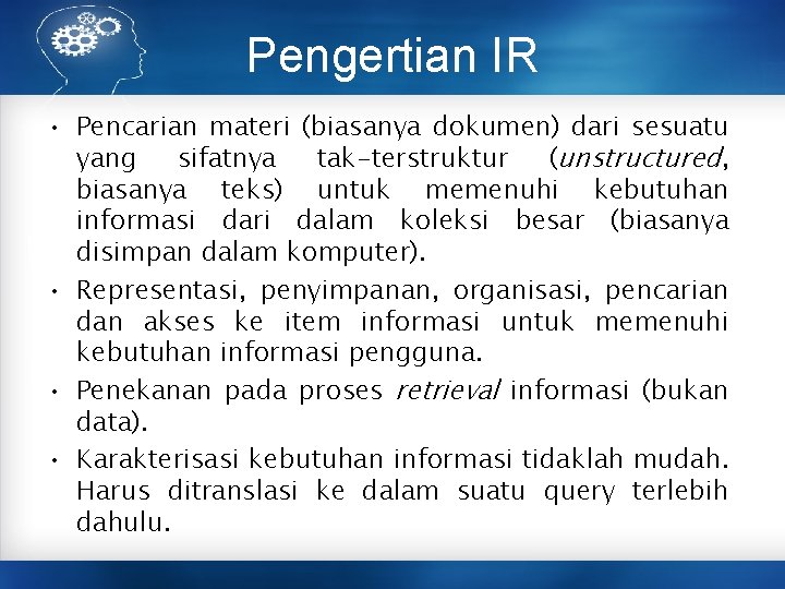 Pengertian IR • Pencarian materi (biasanya dokumen) dari sesuatu yang sifatnya tak-terstruktur (unstructured, biasanya