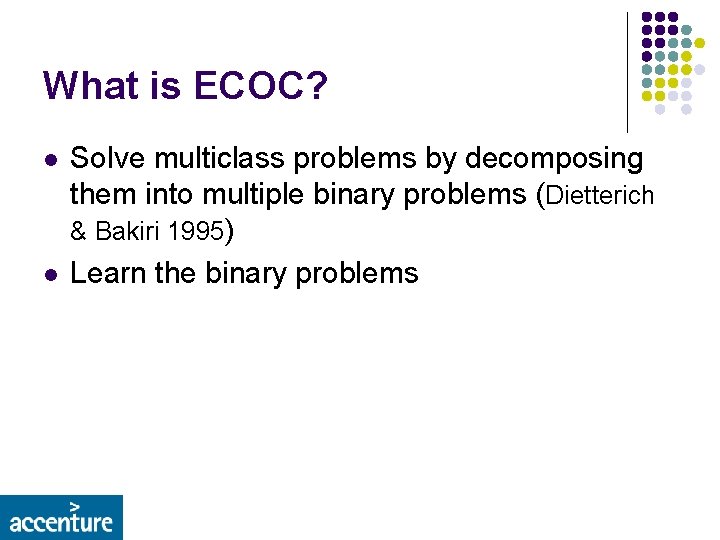 What is ECOC? l l Solve multiclass problems by decomposing them into multiple binary