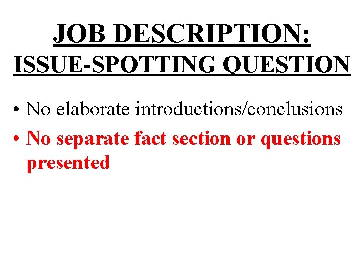 JOB DESCRIPTION: ISSUE-SPOTTING QUESTION • No elaborate introductions/conclusions • No separate fact section or