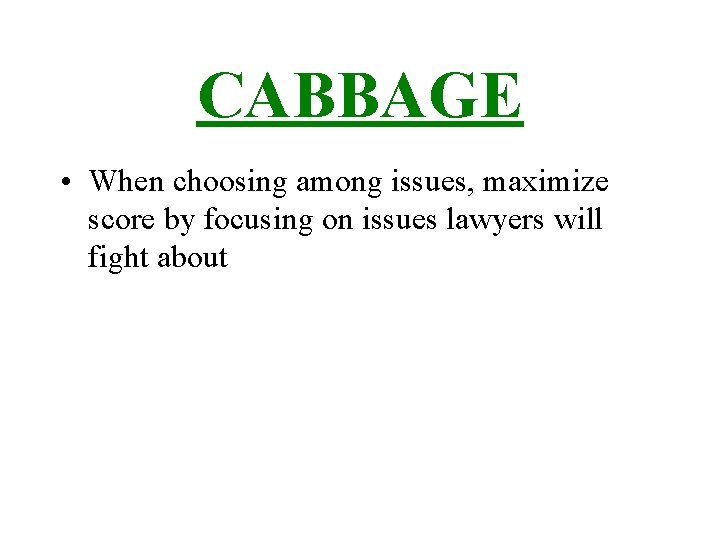 CABBAGE • When choosing among issues, maximize score by focusing on issues lawyers will