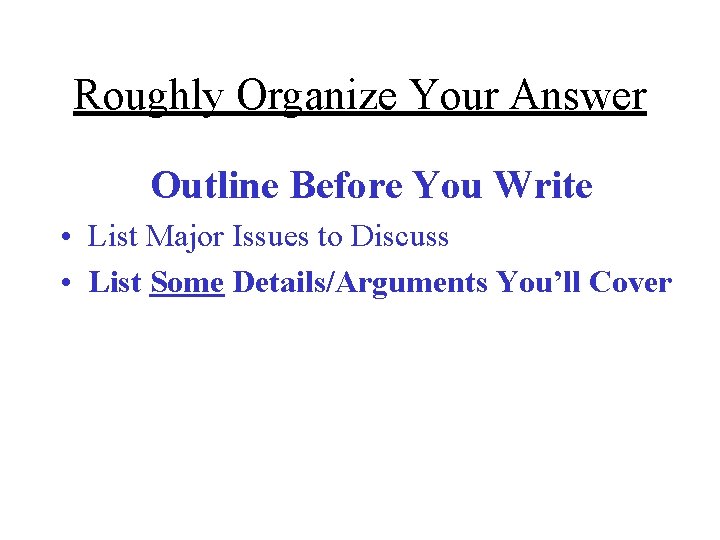 Roughly Organize Your Answer Outline Before You Write • List Major Issues to Discuss