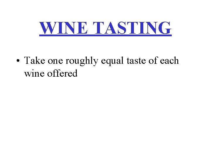 WINE TASTING • Take one roughly equal taste of each wine offered 