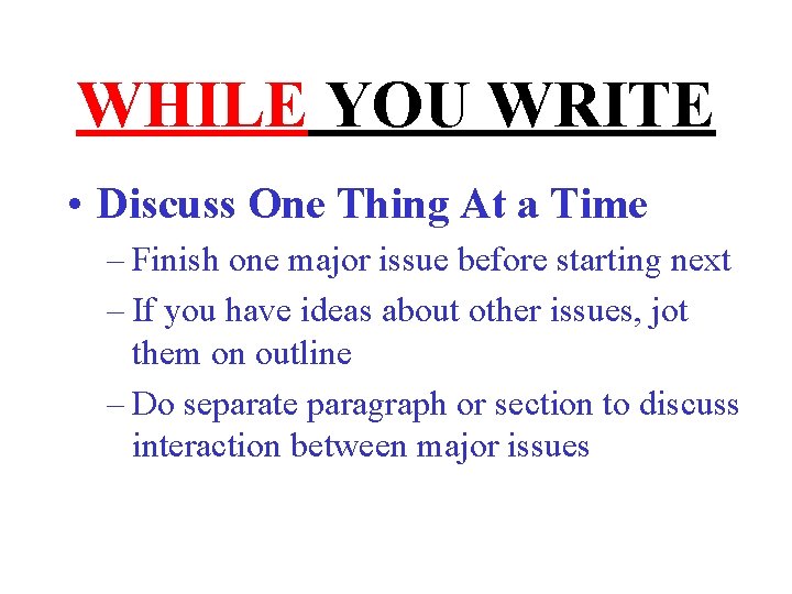 WHILE YOU WRITE • Discuss One Thing At a Time – Finish one major