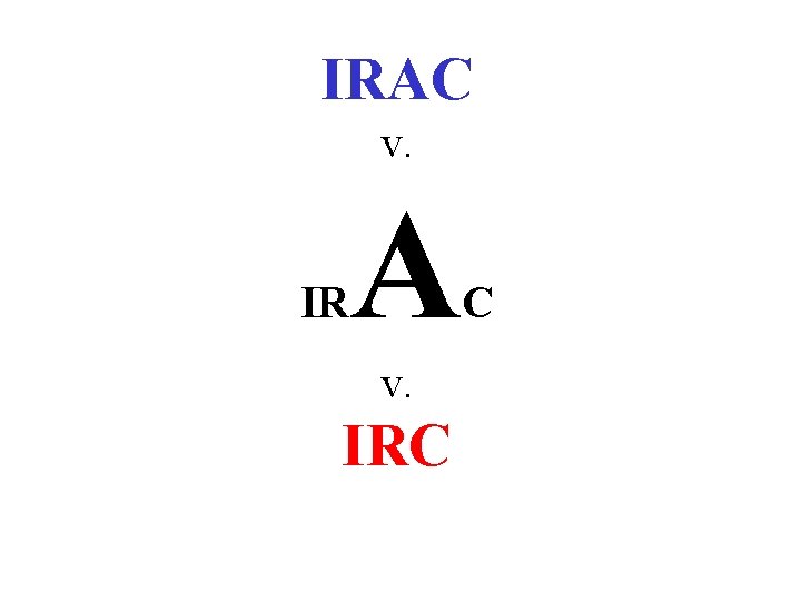 IRAC v. IR A v. IRC C 