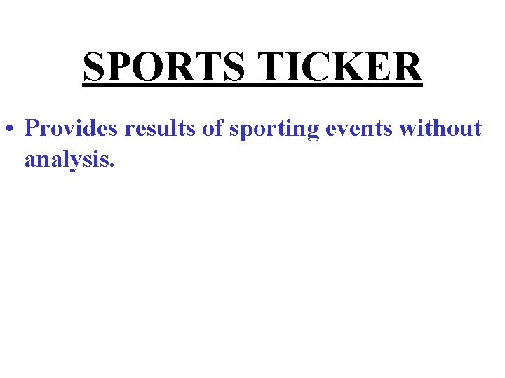 SPORTS TICKER • Provides results of sporting events without analysis. 