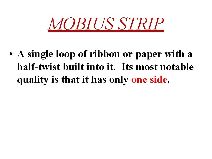 MOBIUS STRIP • A single loop of ribbon or paper with a half-twist built