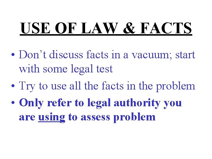 USE OF LAW & FACTS • Don’t discuss facts in a vacuum; start with