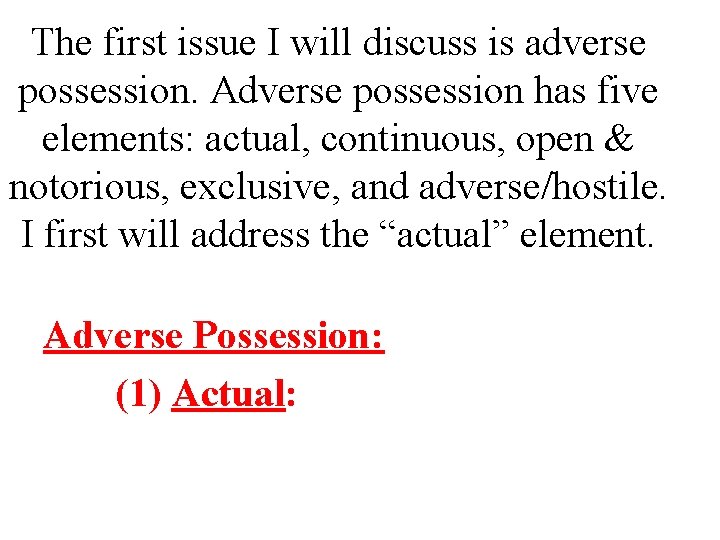 The first issue I will discuss is adverse possession. Adverse possession has five elements: