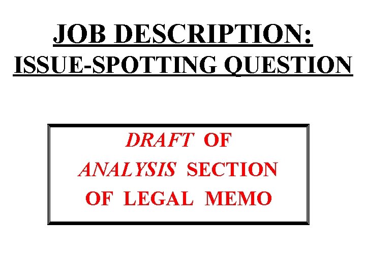 JOB DESCRIPTION: ISSUE-SPOTTING QUESTION DRAFT OF ANALYSIS SECTION OF LEGAL MEMO 