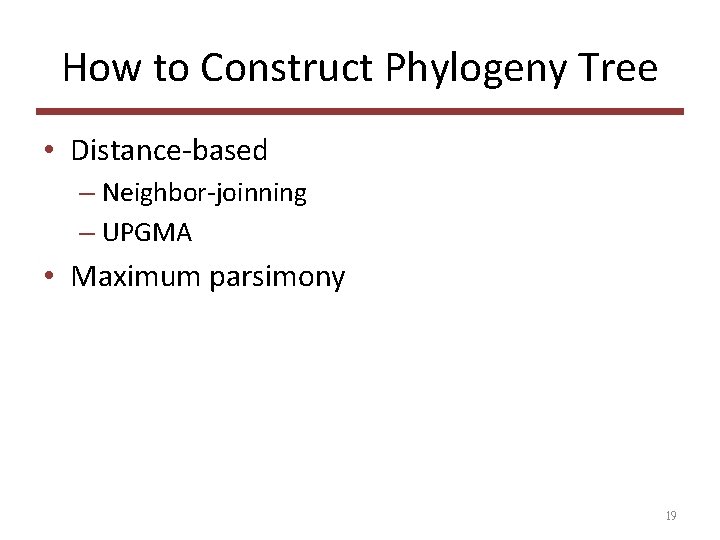 How to Construct Phylogeny Tree • Distance-based – Neighbor-joinning – UPGMA • Maximum parsimony