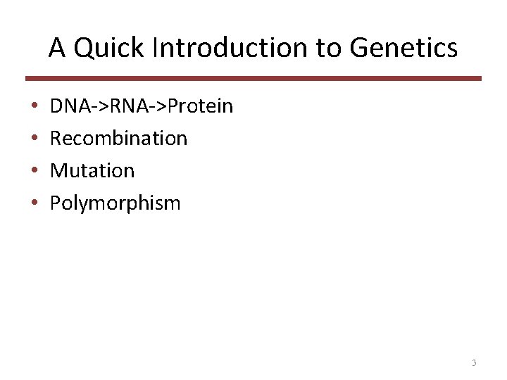 A Quick Introduction to Genetics • • DNA->RNA->Protein Recombination Mutation Polymorphism 3 