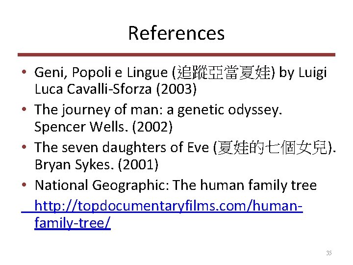 References • Geni, Popoli e Lingue (追蹤亞當夏娃) by Luigi Luca Cavalli-Sforza (2003) • The