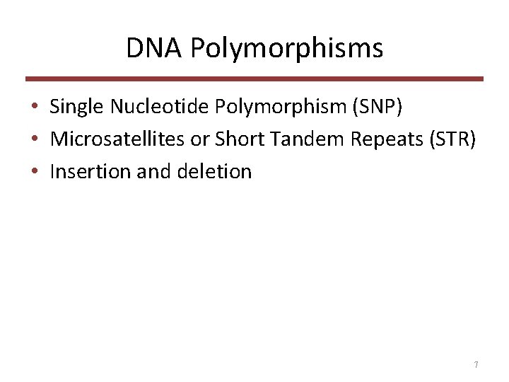 DNA Polymorphisms • Single Nucleotide Polymorphism (SNP) • Microsatellites or Short Tandem Repeats (STR)