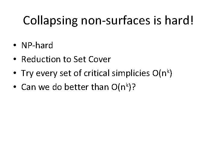 Collapsing non-surfaces is hard! • • NP-hard Reduction to Set Cover Try every set