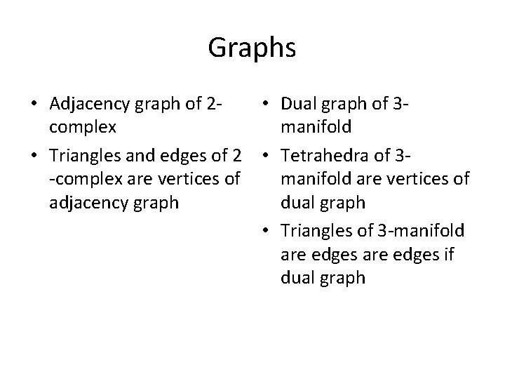 Graphs • Adjacency graph of 2 • Dual graph of 3 complex manifold •
