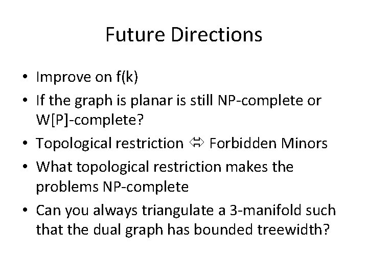 Future Directions • Improve on f(k) • If the graph is planar is still