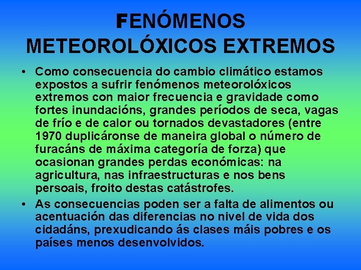 FENÓMENOS METEOROLÓXICOS EXTREMOS • Como consecuencia do cambio climático estamos expostos a sufrir fenómenos