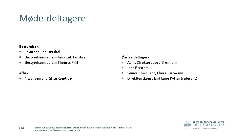 Møde-deltagere Bestyrelsen § Formand Per Tærsbøl § Bestyrelsesmedlem Jens Erik Jacobsen § Bestyrelsesmedlem Thomas