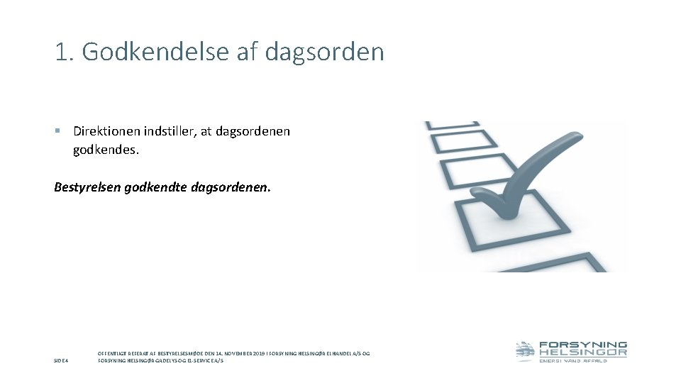 1. Godkendelse af dagsorden § Direktionen indstiller, at dagsordenen godkendes. Bestyrelsen godkendte dagsordenen. SIDE