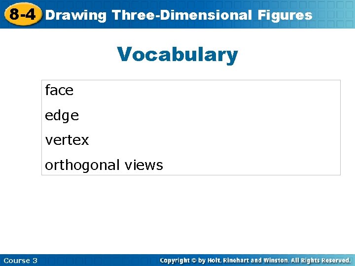 8 -4 Drawing Three-Dimensional Figures Vocabulary face edge vertex orthogonal views Course 3 