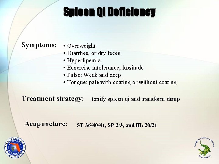 Spleen Qi Deficiency Symptoms: • Overweight • Diarrhea, or dry feces • Hyperlipemia •