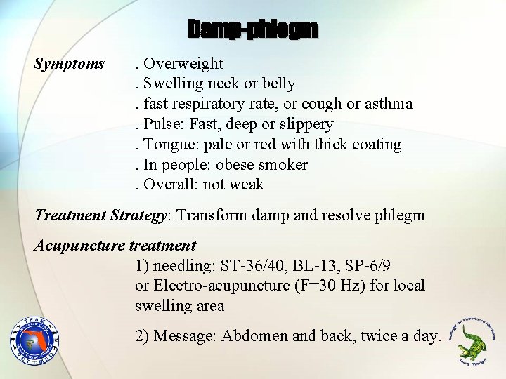 Damp-phlegm Symptoms . Overweight. Swelling neck or belly. fast respiratory rate, or cough or