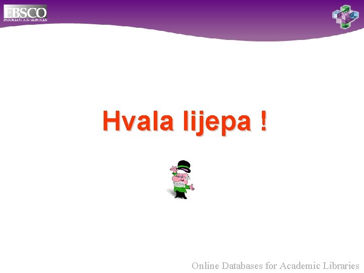 Hvala lijepa ! Online Databases for Academic Libraries 