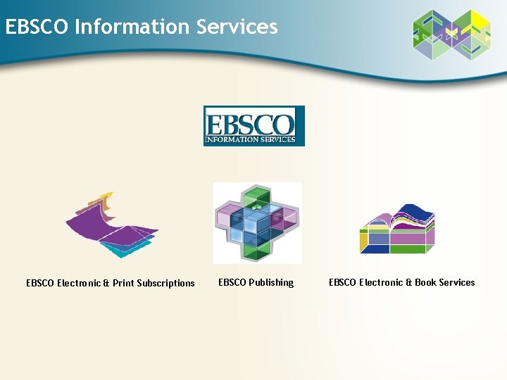 EBSCO Information Services EBSCO Electronic & Print Subscriptions EBSCO Publishing EBSCO Electronic & Book