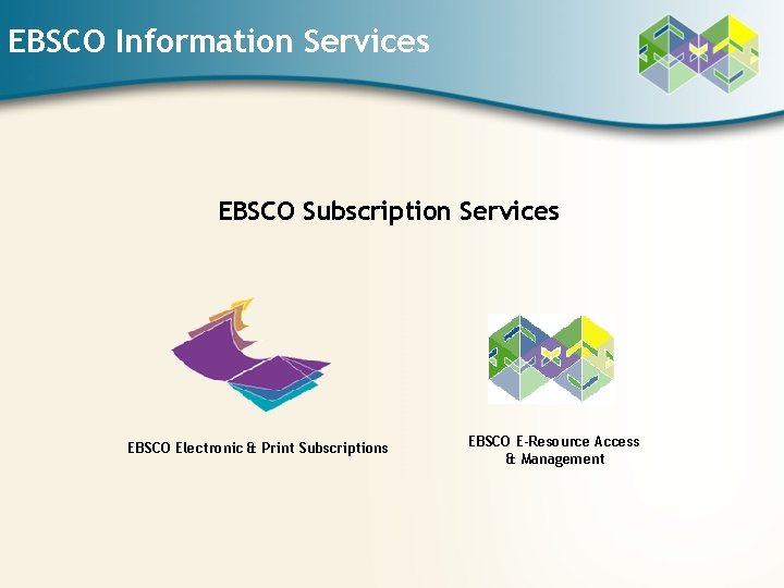 EBSCO Information Services EBSCO Subscription Services EBSCO Electronic & Print Subscriptions EBSCO E-Resource Access