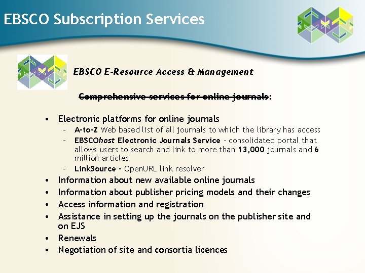 EBSCO Subscription Services EBSCO E-Resource Access & Management Comprehensive services for online journals: •