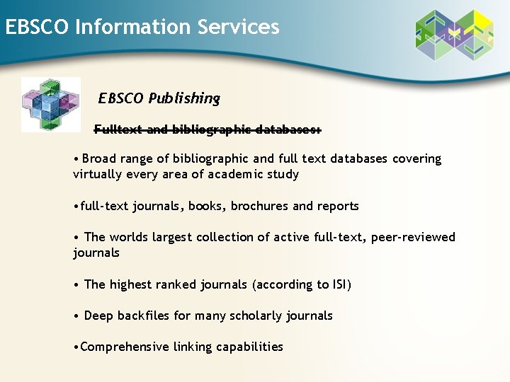 EBSCO Information Services EBSCO Publishing Fulltext and bibliographic databases: • Broad range of bibliographic