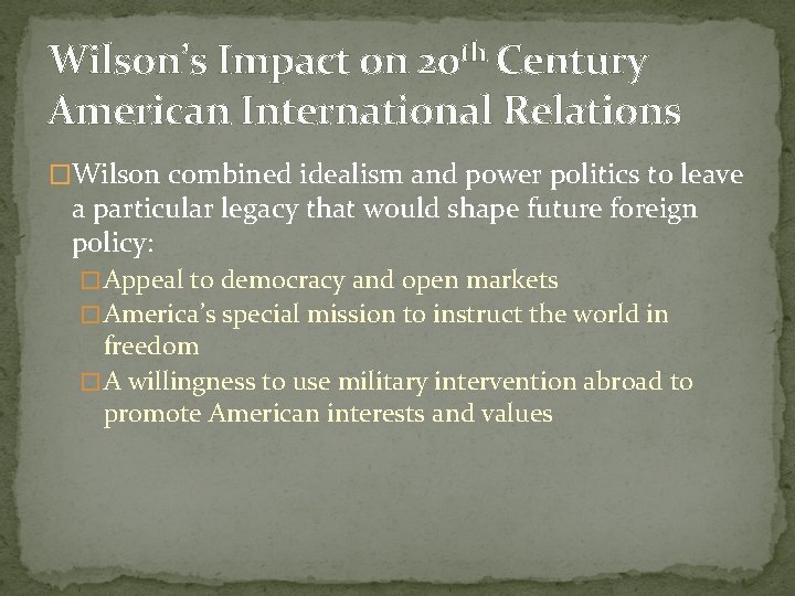 Wilson’s Impact on 20 th Century American International Relations �Wilson combined idealism and power