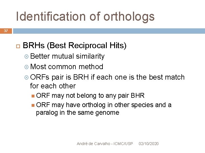 Identification of orthologs 37 BRHs (Best Reciprocal Hits) Better mutual similarity Most common method