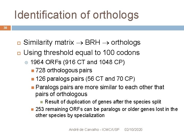 Identification of orthologs 38 Similarity matrix BRH orthologs Using threshold equal to 100 codons