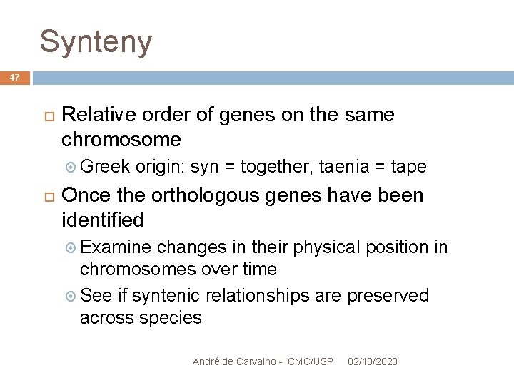 Synteny 47 Relative order of genes on the same chromosome Greek origin: syn =