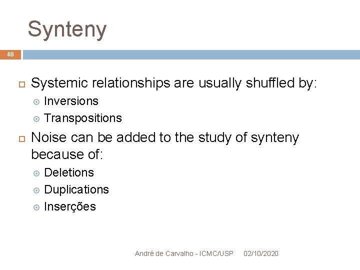 Synteny 48 Systemic relationships are usually shuffled by: Inversions Transpositions Noise can be added