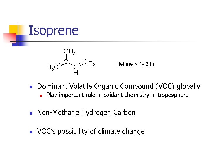 Isoprene lifetime ~ 1 - 2 hr n Dominant Volatile Organic Compound (VOC) globally