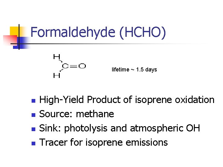 Formaldehyde (HCHO) lifetime ~ 1. 5 days n n High-Yield Product of isoprene oxidation