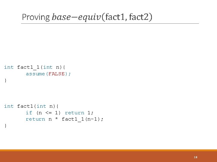  int fact 1_1(int n){ assume(FALSE); } int fact 1(int n){ if (n <=