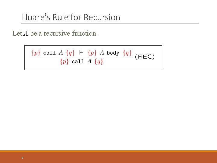 Hoare’s Rule for Recursion Let A be a recursive function. 5 