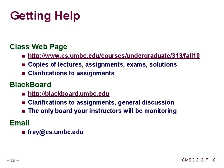 Getting Help Class Web Page n n n http: //www. cs. umbc. edu/courses/undergraduate/313/fall 10