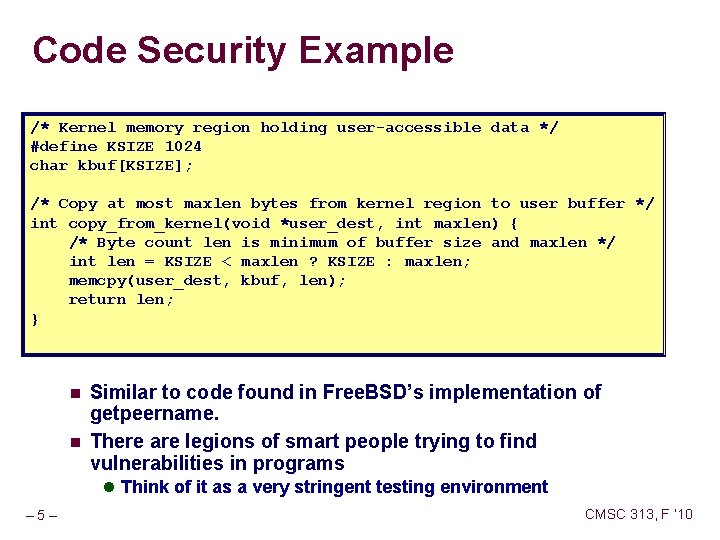 Code Security Example /* Kernel memory region holding user-accessible data */ #define KSIZE 1024