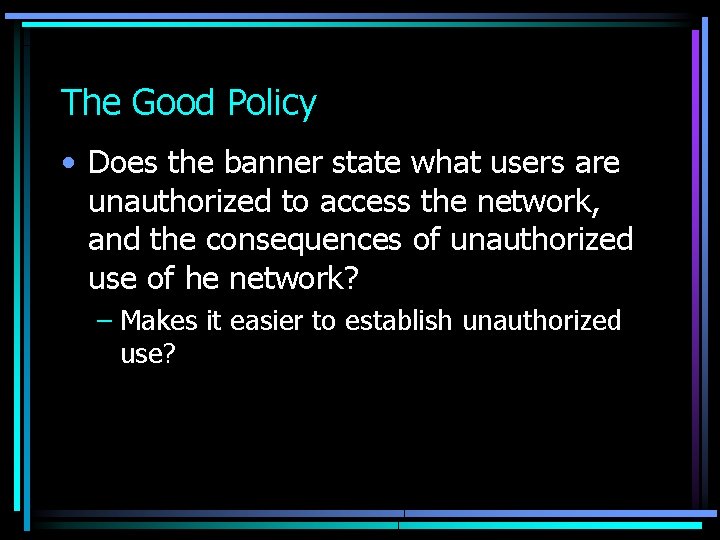 The Good Policy • Does the banner state what users are unauthorized to access