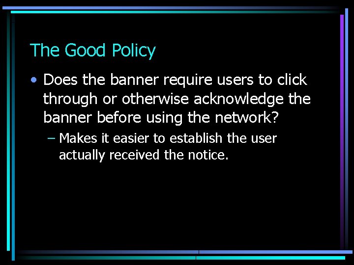The Good Policy • Does the banner require users to click through or otherwise