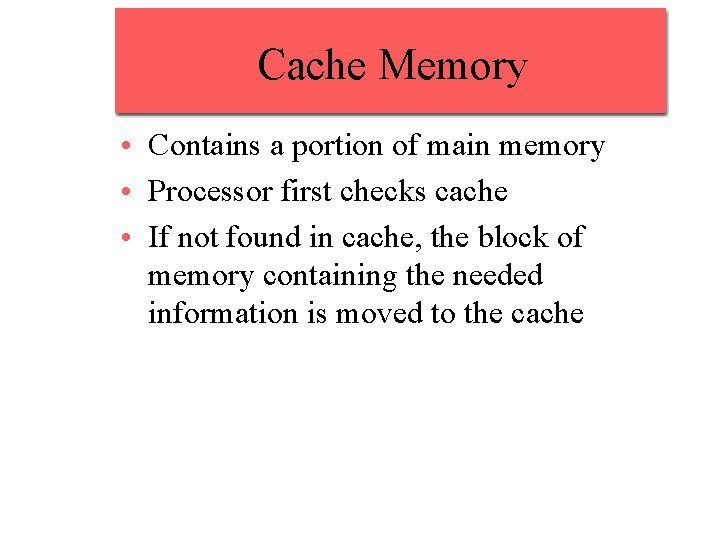 Cache Memory • Contains a portion of main memory • Processor first checks cache Cache Memory • Contains a portion of main memory • Processor first checks cache
