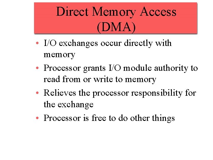 Direct Memory Access (DMA) • I/O exchanges occur directly with memory • Processor grants Direct Memory Access (DMA) • I/O exchanges occur directly with memory • Processor grants