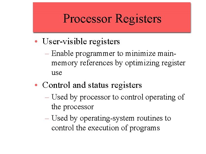 Processor Registers • User-visible registers – Enable programmer to minimize mainmemory references by optimizing Processor Registers • User-visible registers – Enable programmer to minimize mainmemory references by optimizing